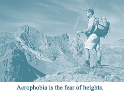 Acrophobia is the fear of heights.