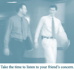 Take the time to listen to your friends concern.